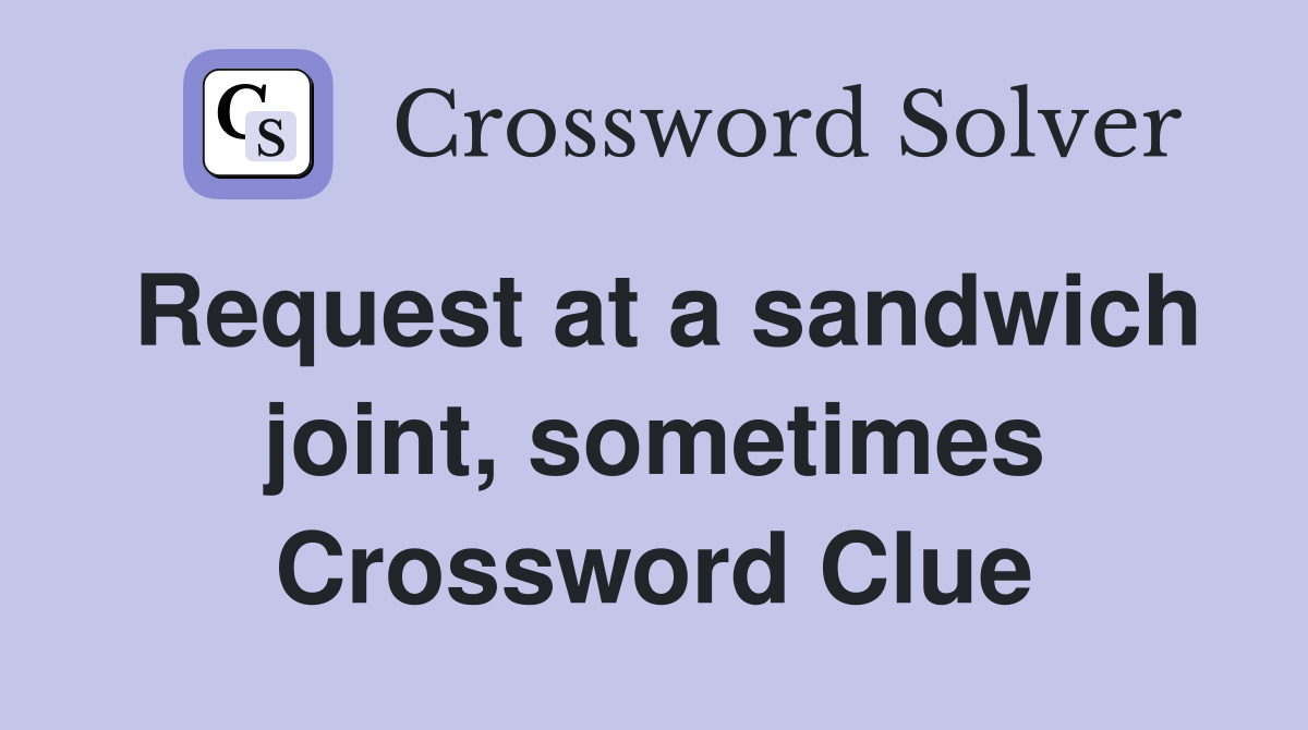 Request at a sandwich joint, sometimes Crossword Clue