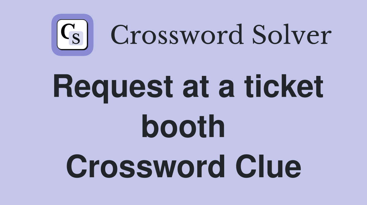 Request at a ticket booth Crossword Clue