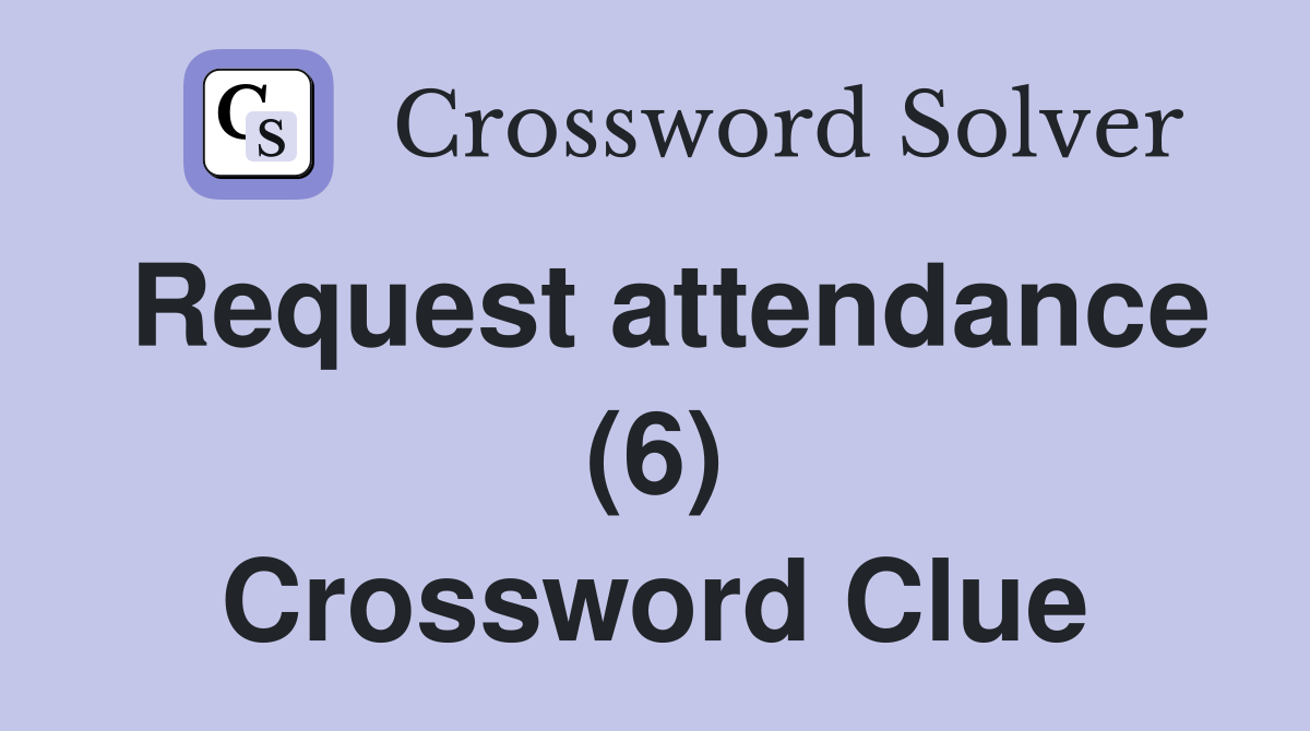 Request attendance (6) Crossword Clue