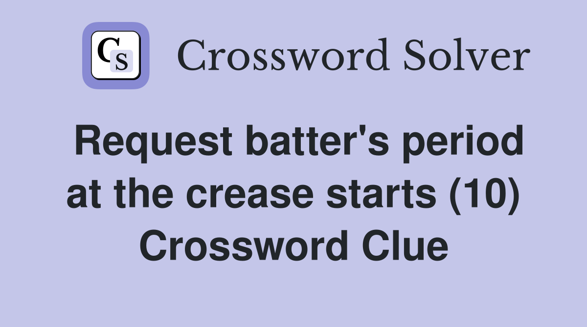 Request batter's period at the crease starts (10) Crossword Clue