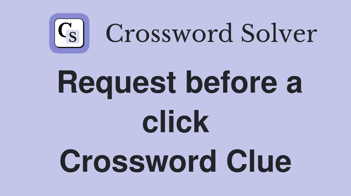 Request before a click Crossword Clue