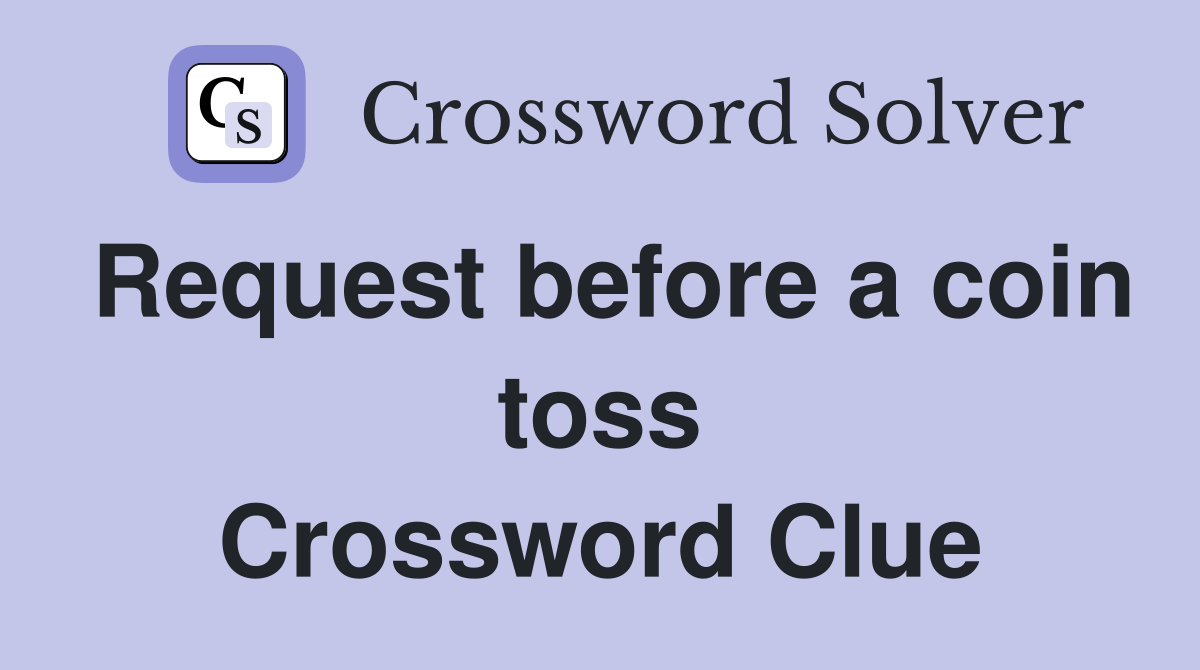 Request before a coin toss Crossword Clue