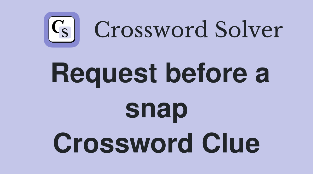 Request before a snap Crossword Clue