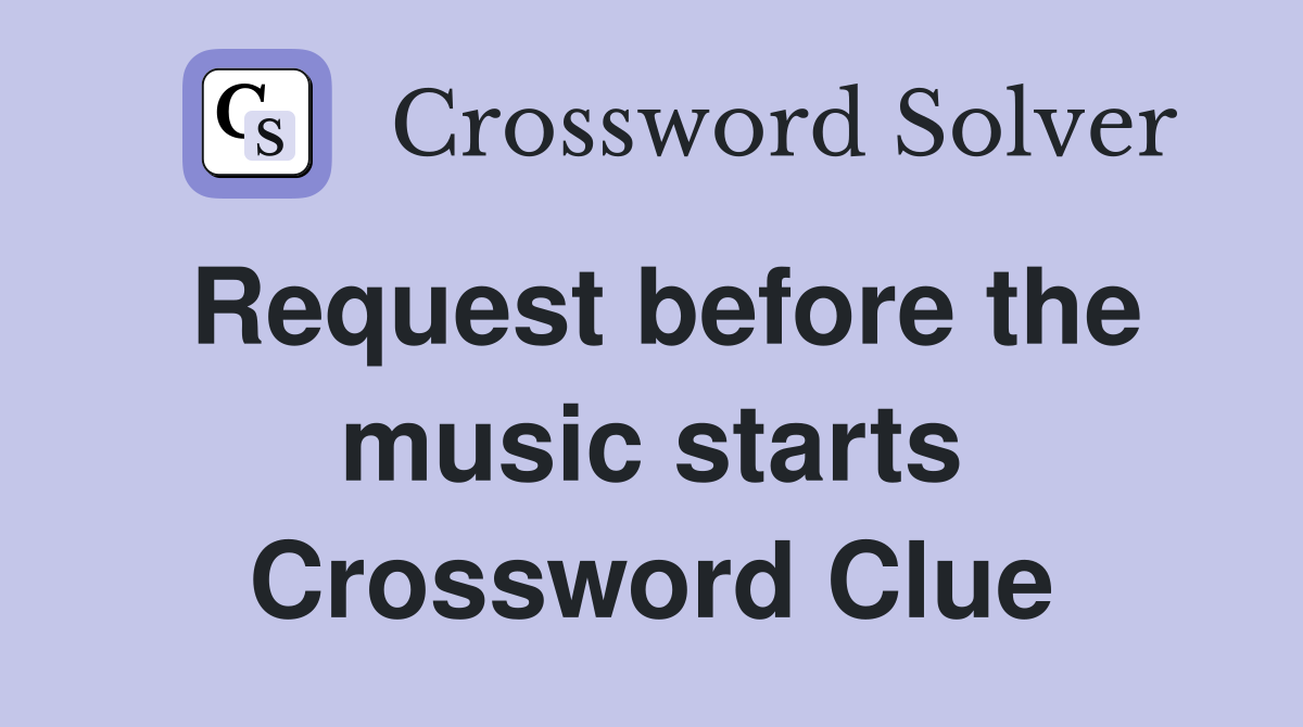 Request before the music starts Crossword Clue
