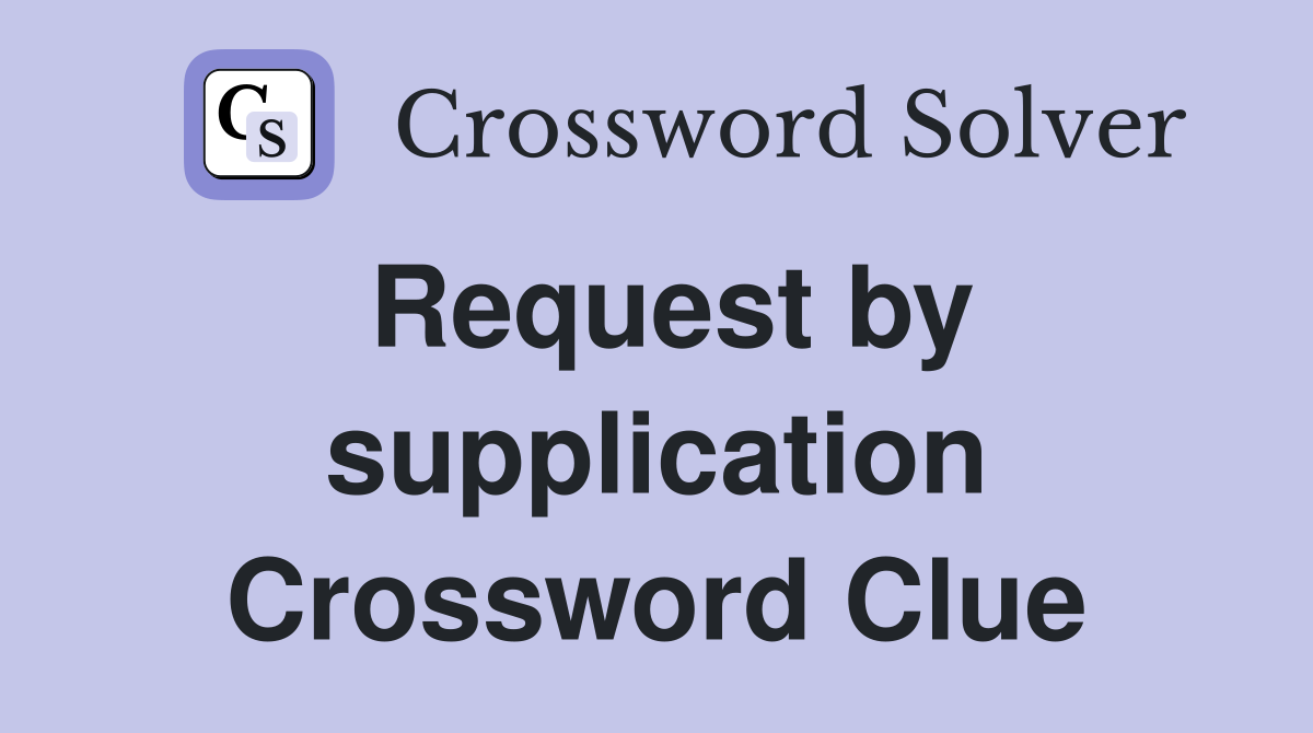 Request by supplication Crossword Clue