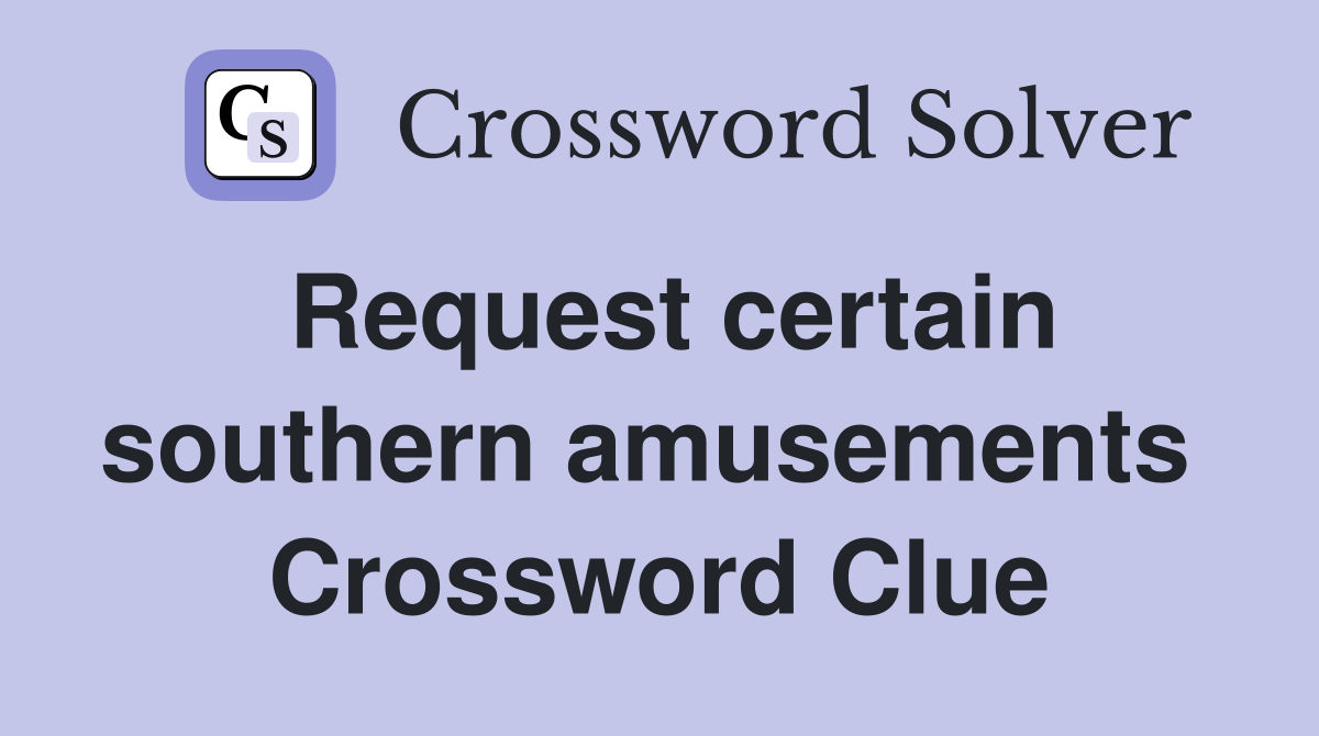 Request certain southern amusements  Crossword Clue