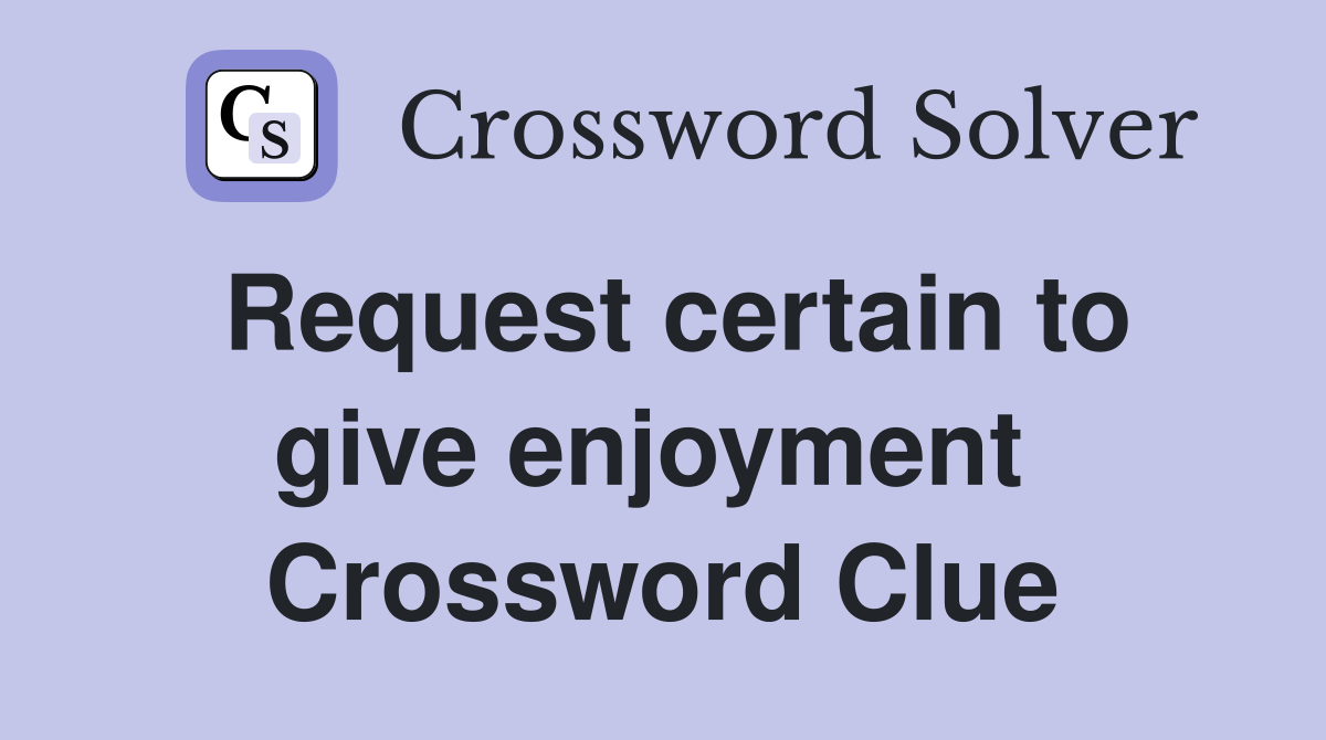 Request certain to give enjoyment  Crossword Clue