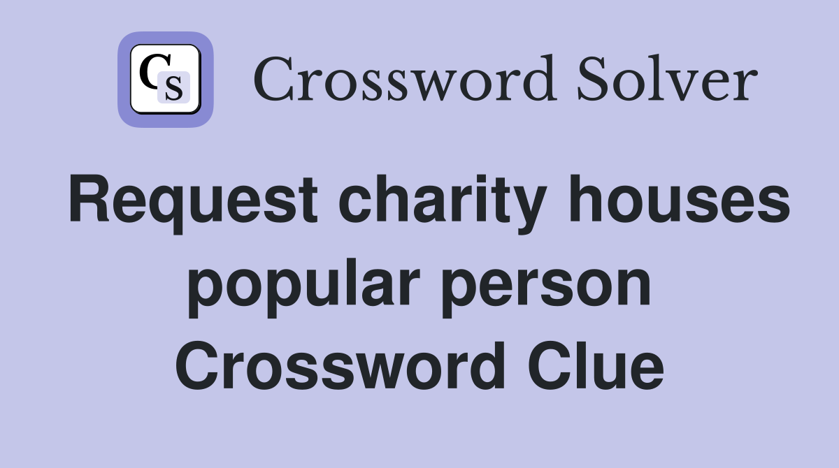 Request charity houses popular person Crossword Clue