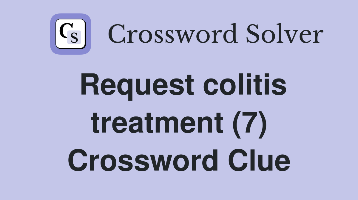 Request colitis treatment (7) Crossword Clue