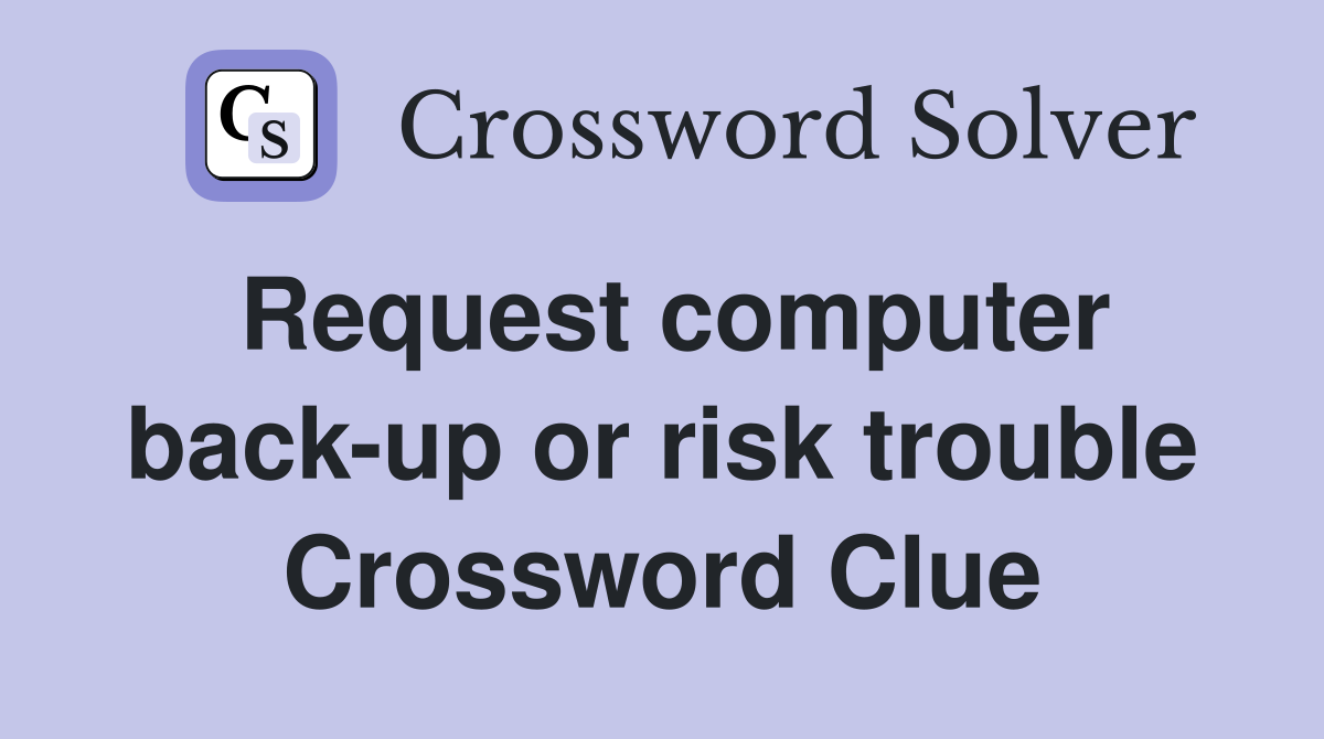Request computer back-up or risk trouble Crossword Clue