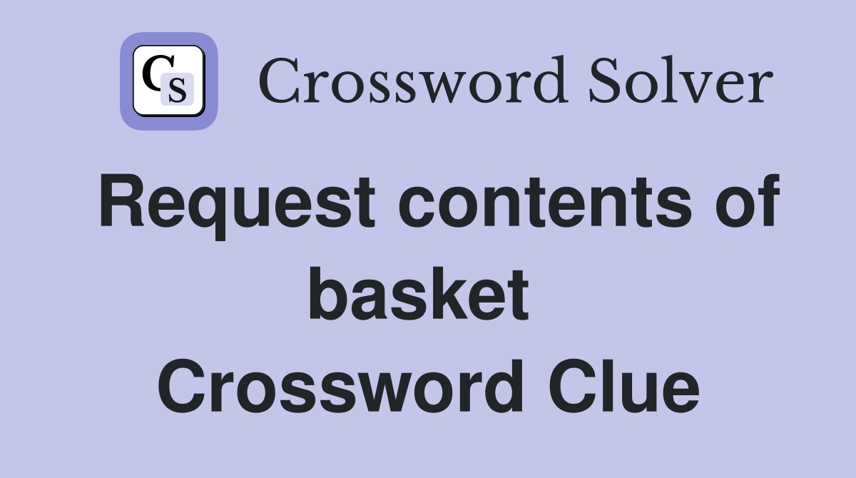 Request contents of basket  Crossword Clue