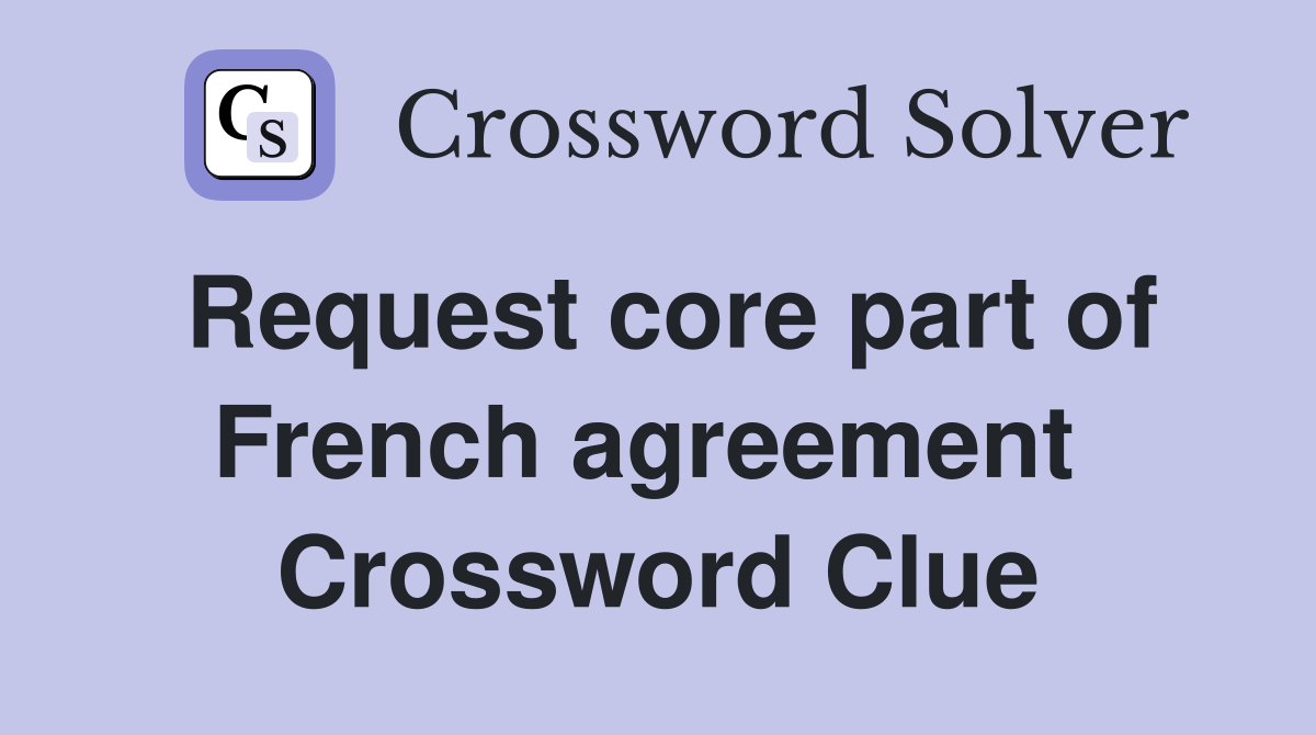 Request core part of French agreement  Crossword Clue