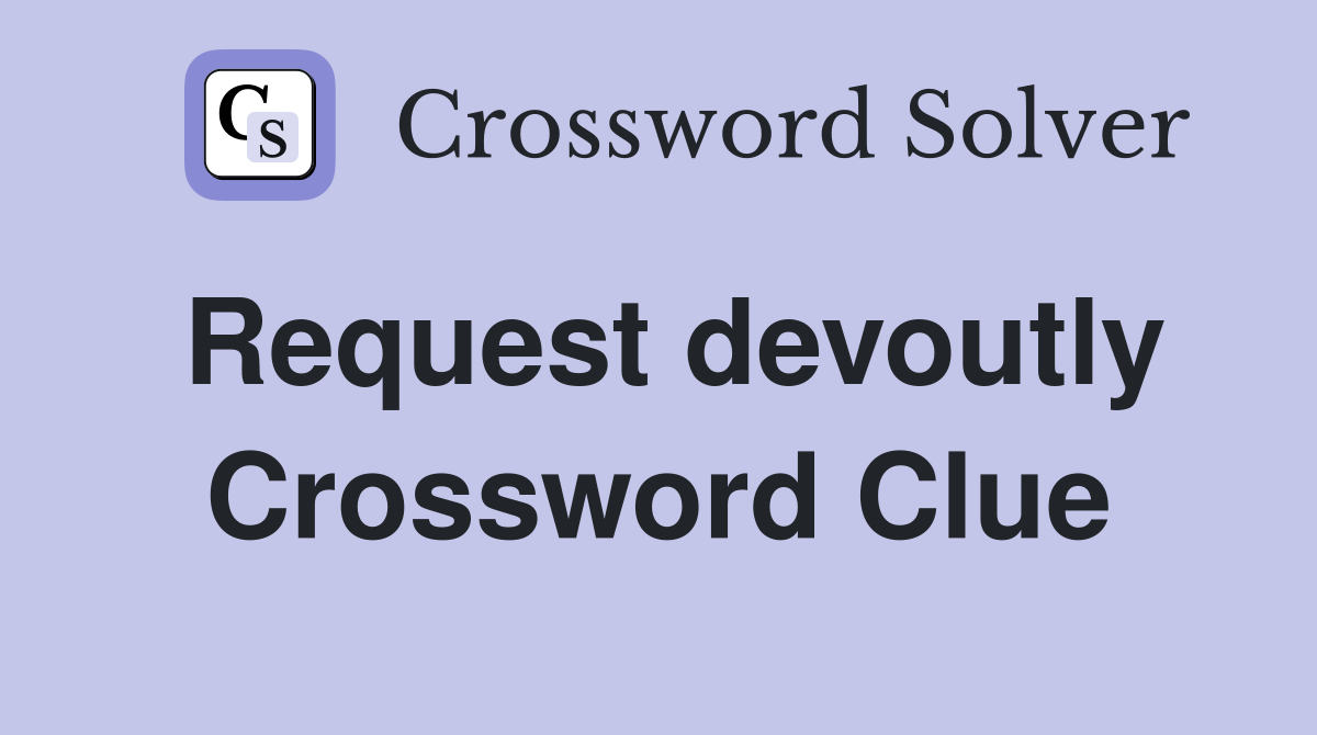 Request devoutly Crossword Clue