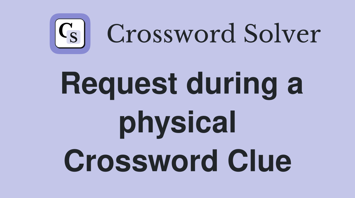 Request during a physical Crossword Clue