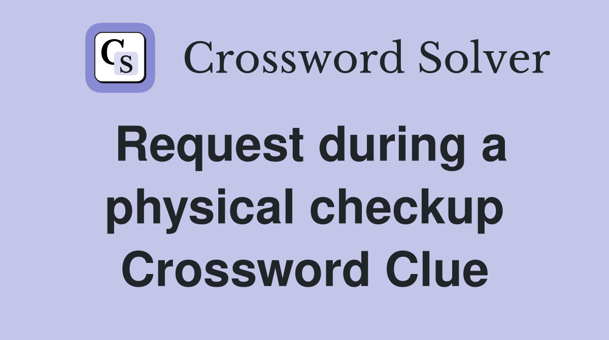 Request during a physical checkup Crossword Clue
