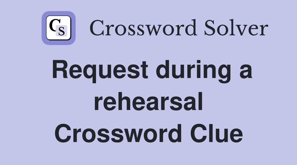 Request during a rehearsal Crossword Clue