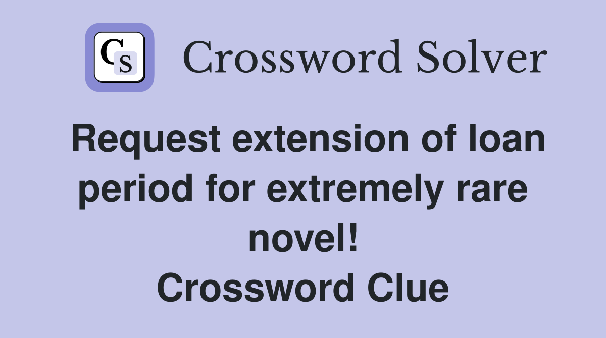 Request extension of loan period for extremely rare novel! Crossword Clue
