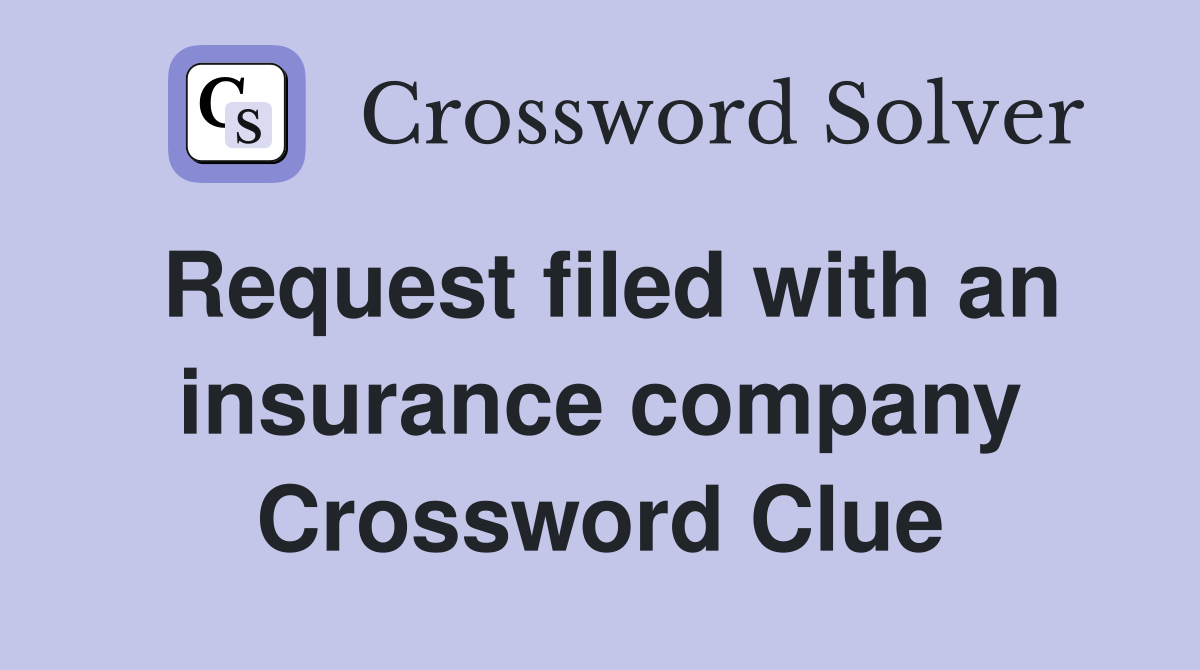 Request filed with an insurance company Crossword Clue