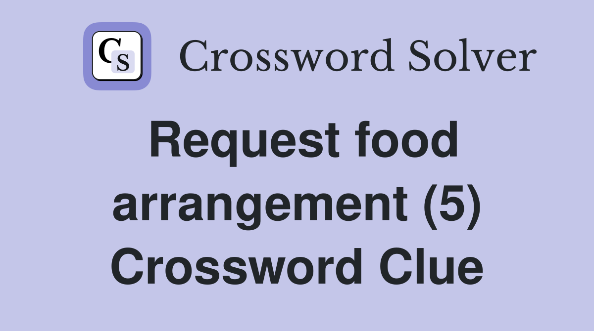Request food arrangement (5) Crossword Clue
