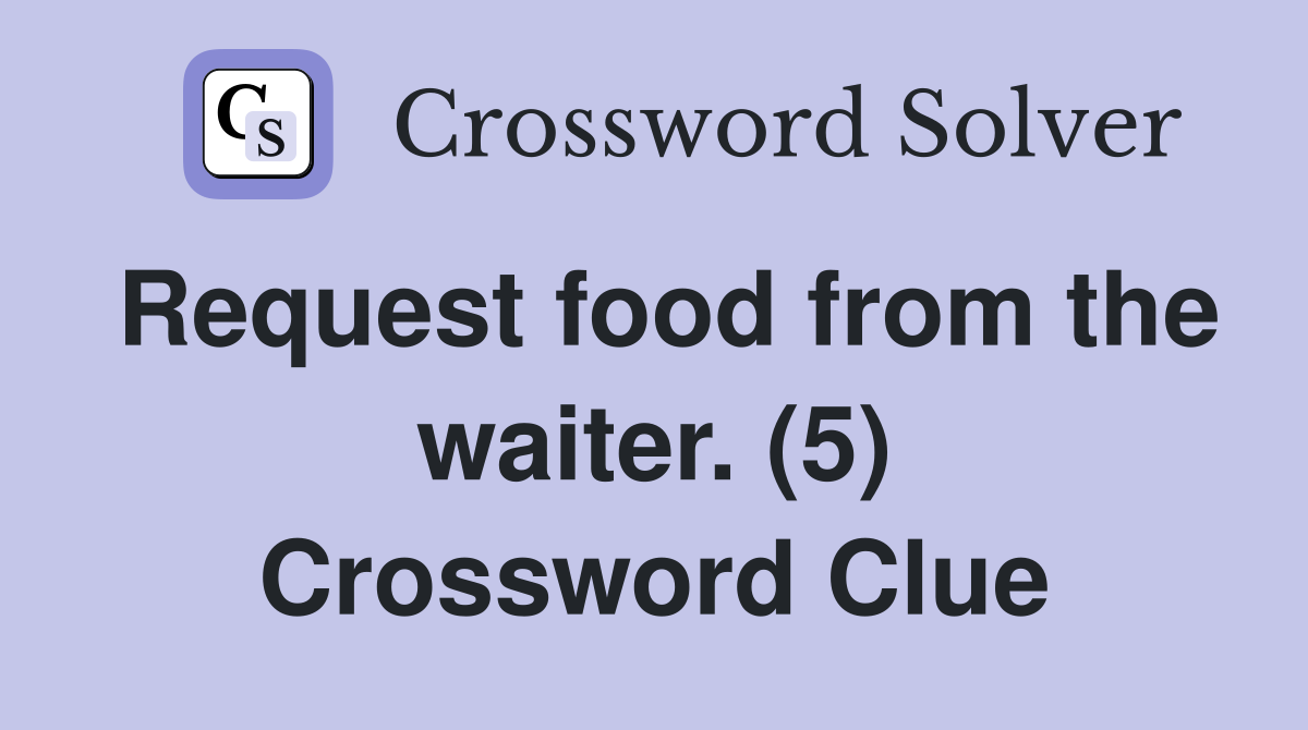 Request food from the waiter. (5) Crossword Clue