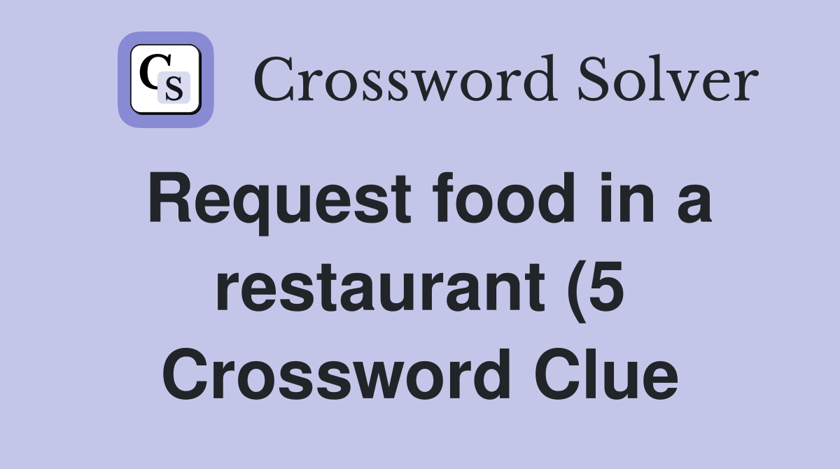 Request food in a restaurant (5) Crossword Clue Answers Crossword Request food in a restaurant (5) Crossword Clue Answers Crossword