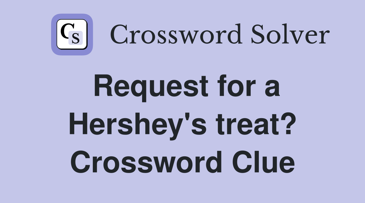 Request for a Hershey's treat? Crossword Clue
