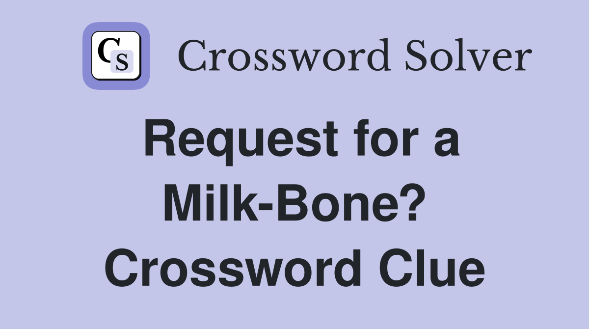 Request for a Milk-Bone? Crossword Clue