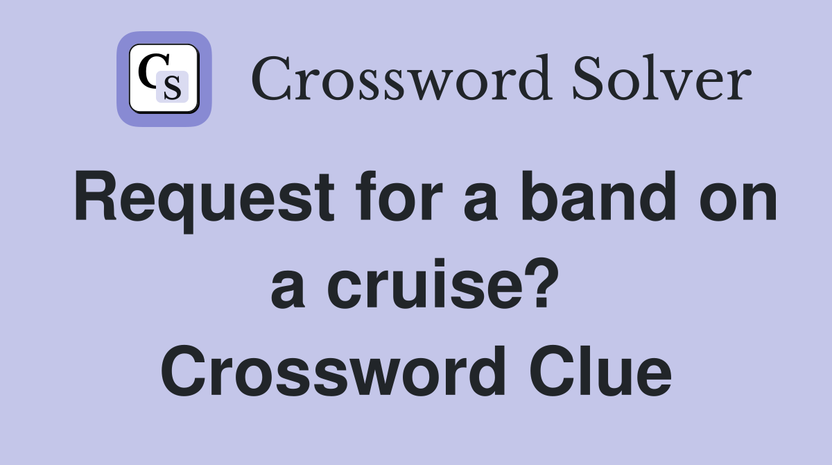 Request for a band on a cruise? Crossword Clue