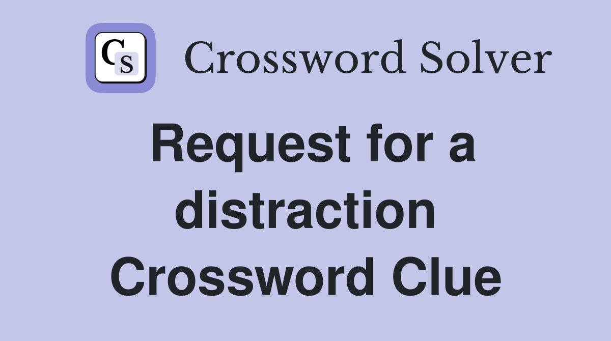 Request for a distraction Crossword Clue