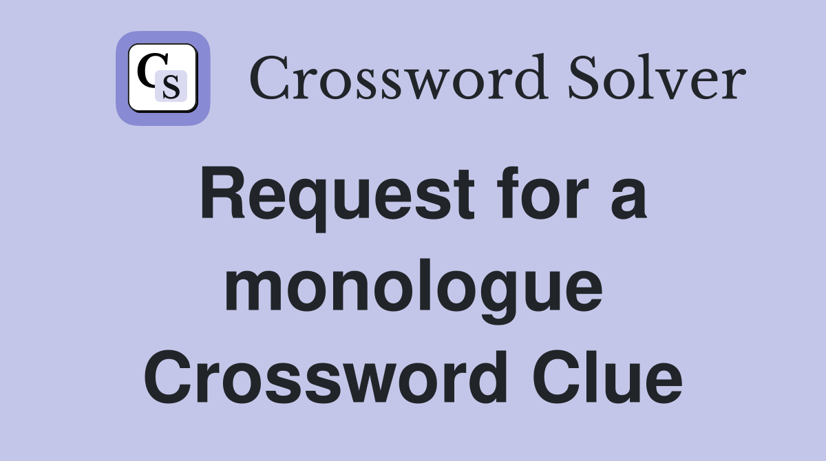 Request for a monologue Crossword Clue