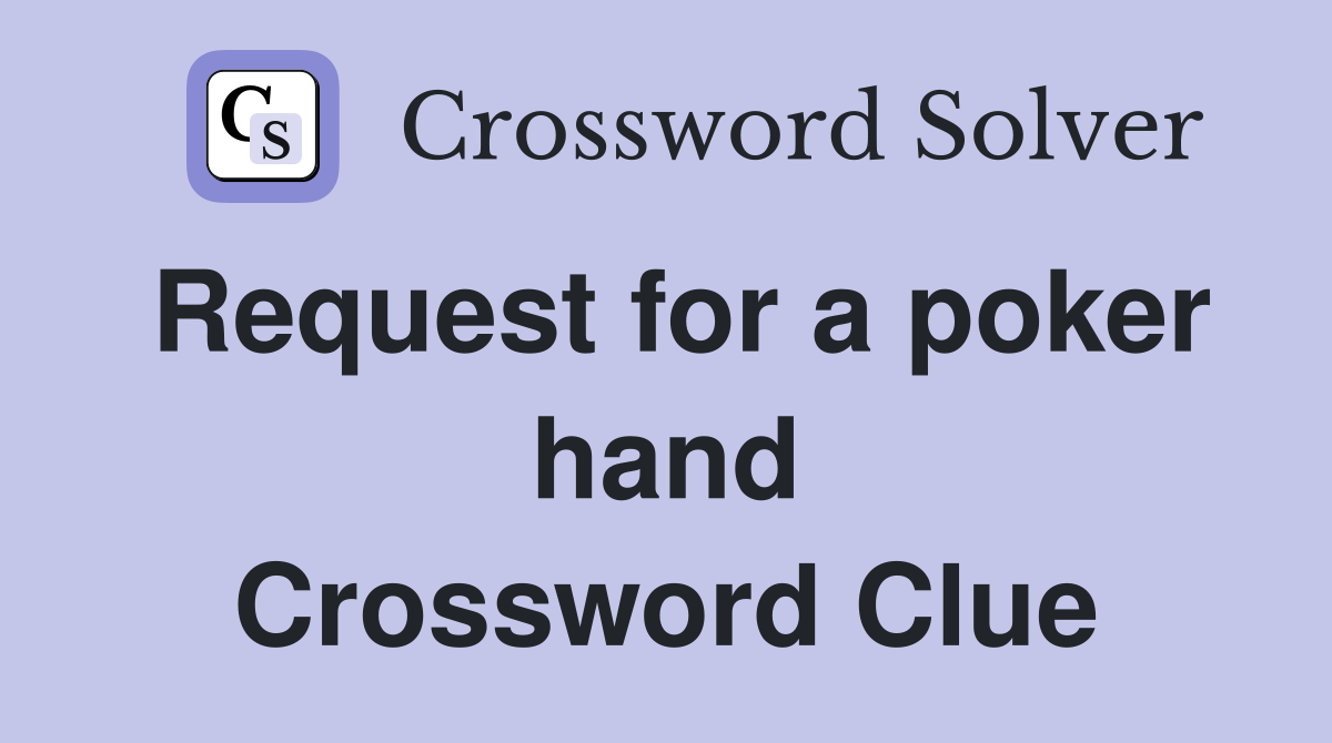 Request for a poker hand Crossword Clue