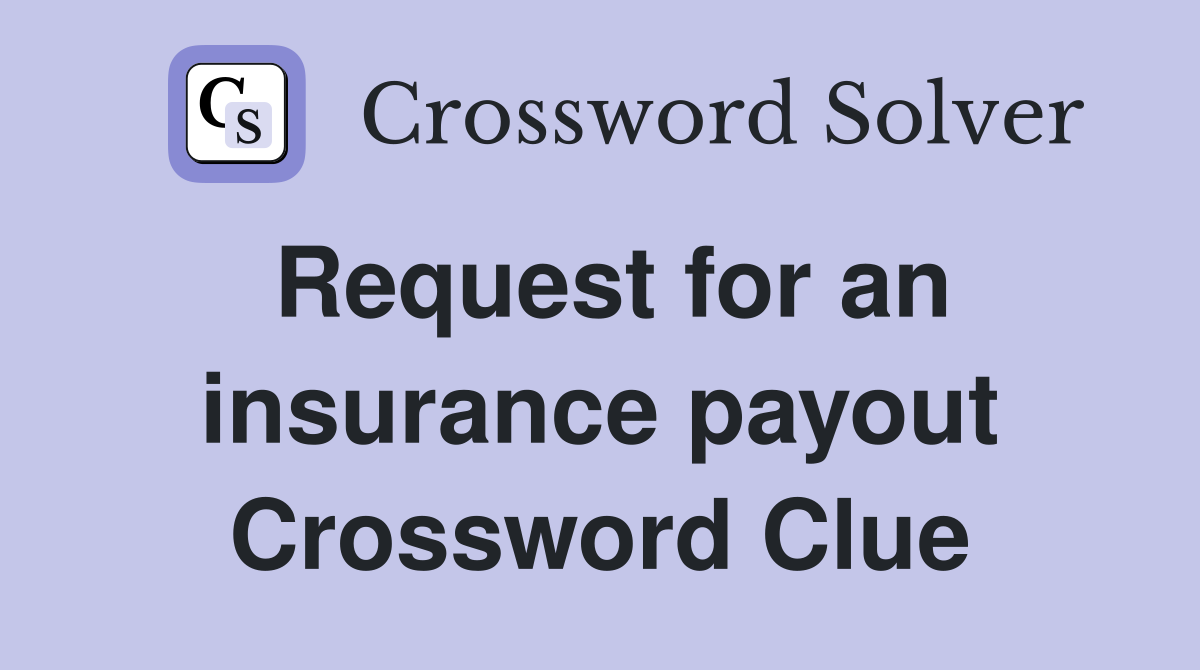 Request for an insurance payout Crossword Clue