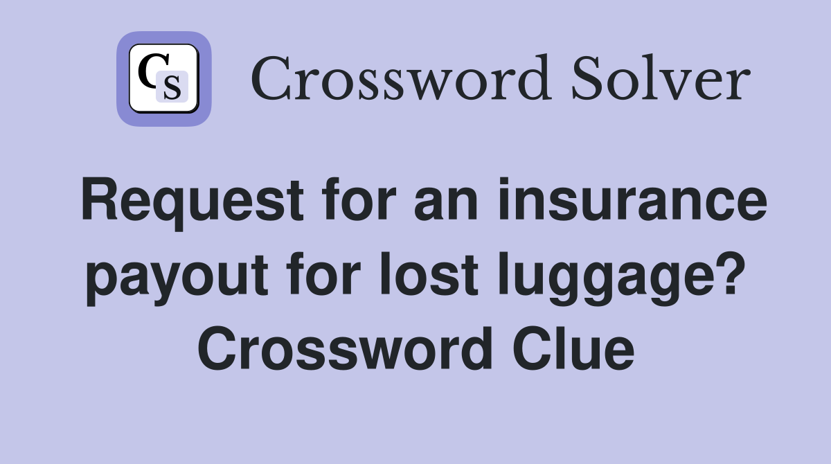 Request for an insurance payout for lost luggage? Crossword Clue