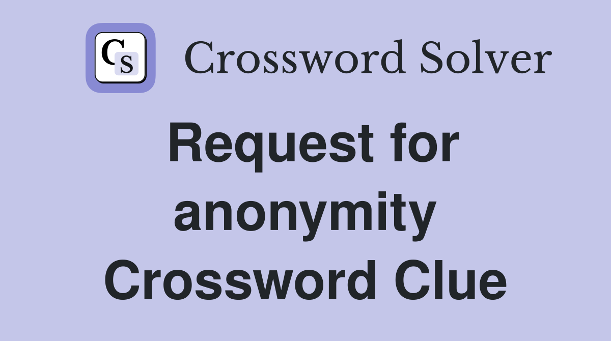 Request for anonymity Crossword Clue