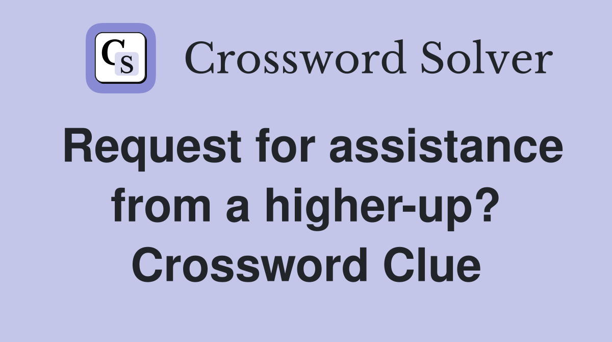 Request for assistance from a higher-up? Crossword Clue