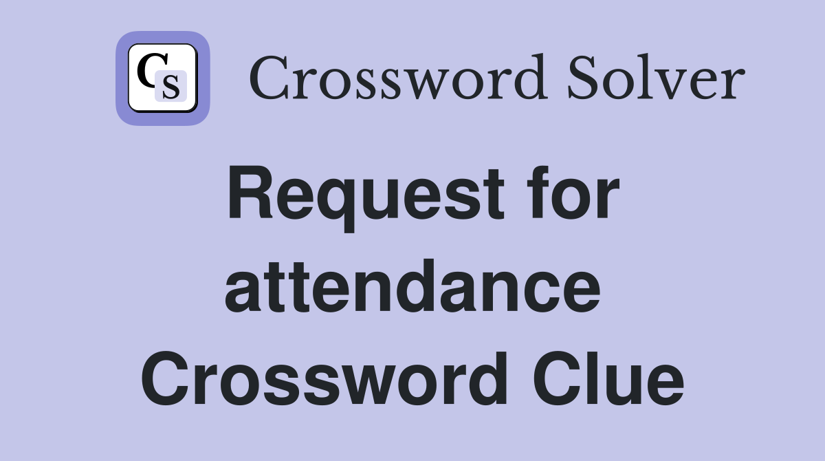 Request for attendance Crossword Clue