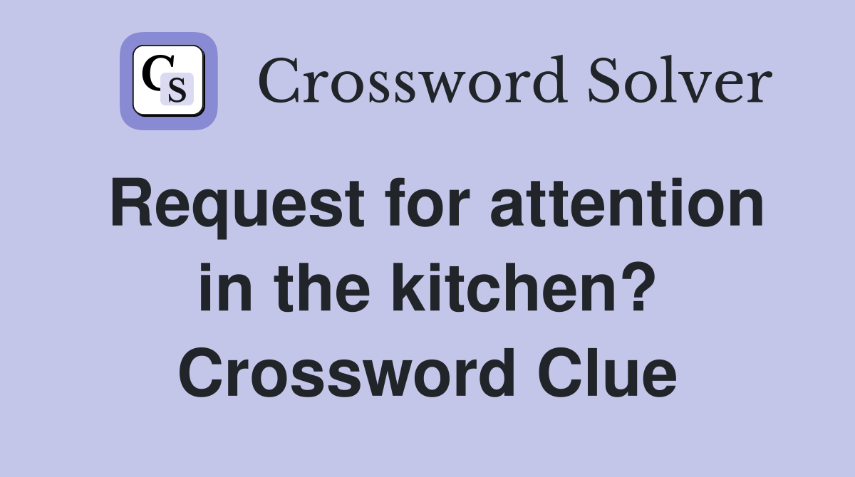 Request for attention in the kitchen? Crossword Clue