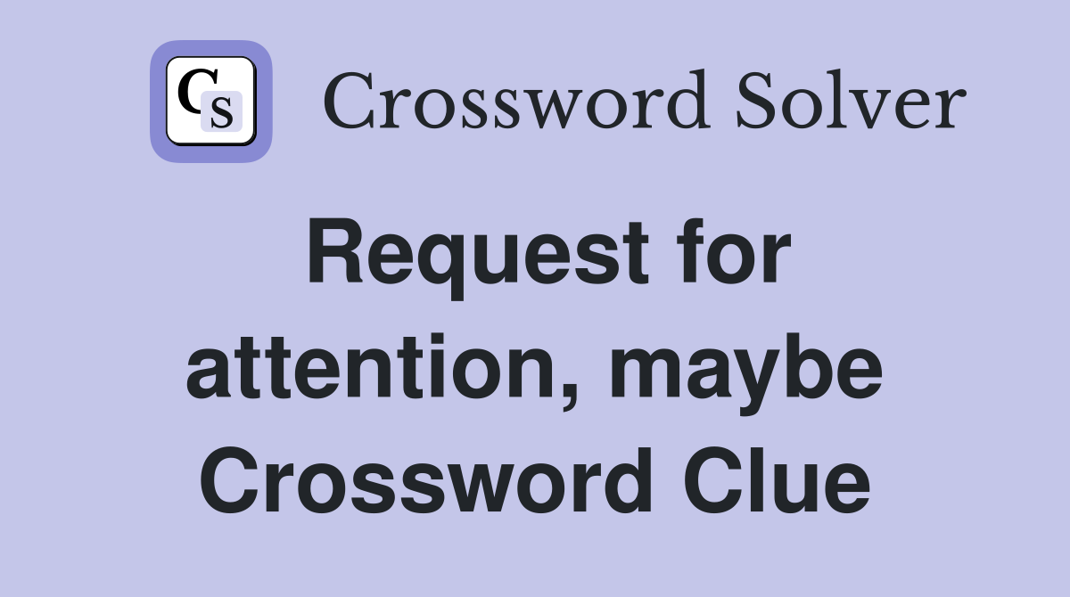Request for attention, maybe Crossword Clue