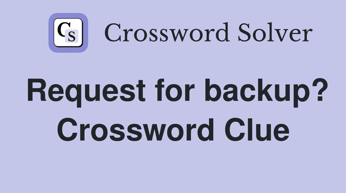 Request for backup? Crossword Clue