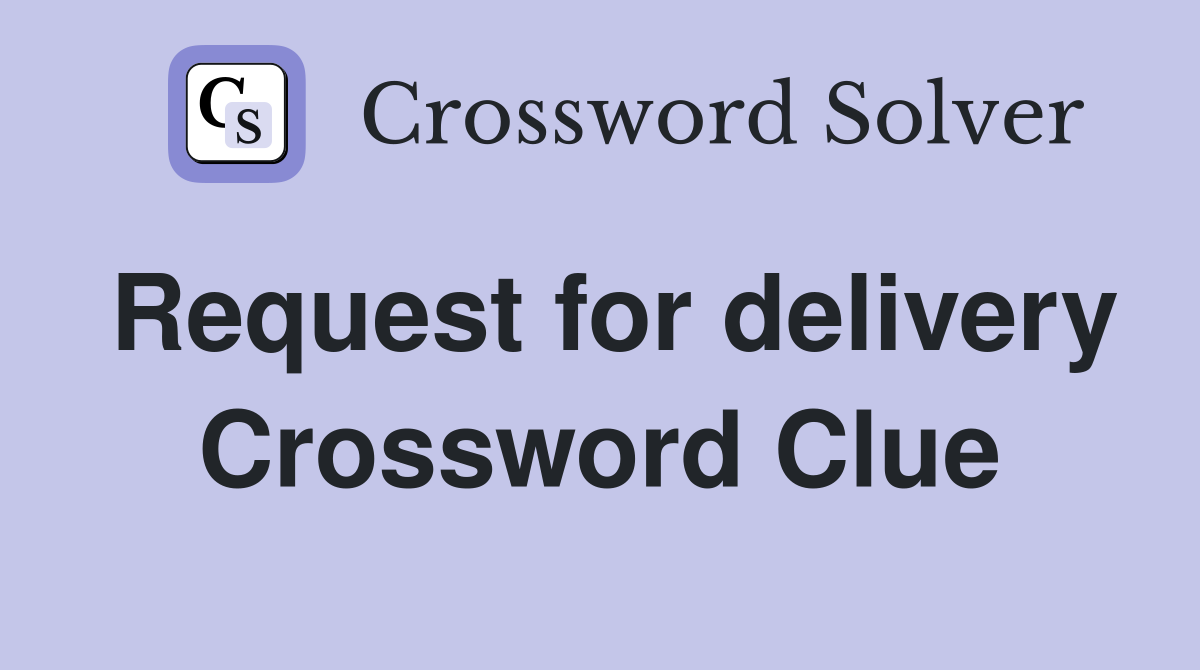 Request for delivery Crossword Clue