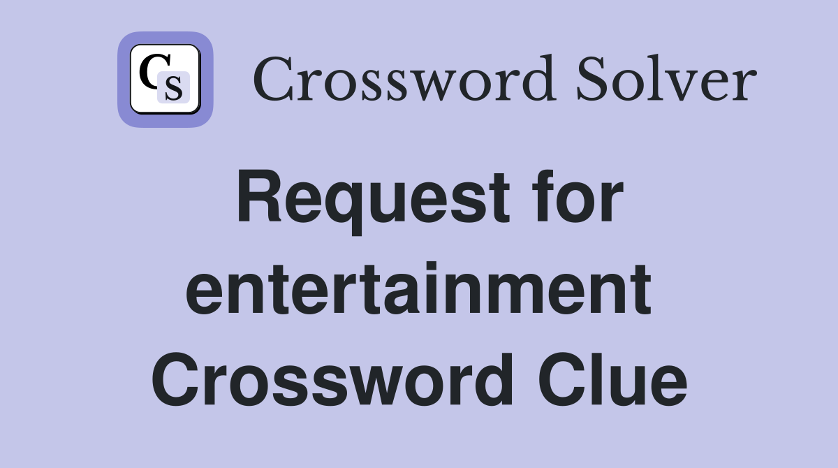 Request for entertainment Crossword Clue