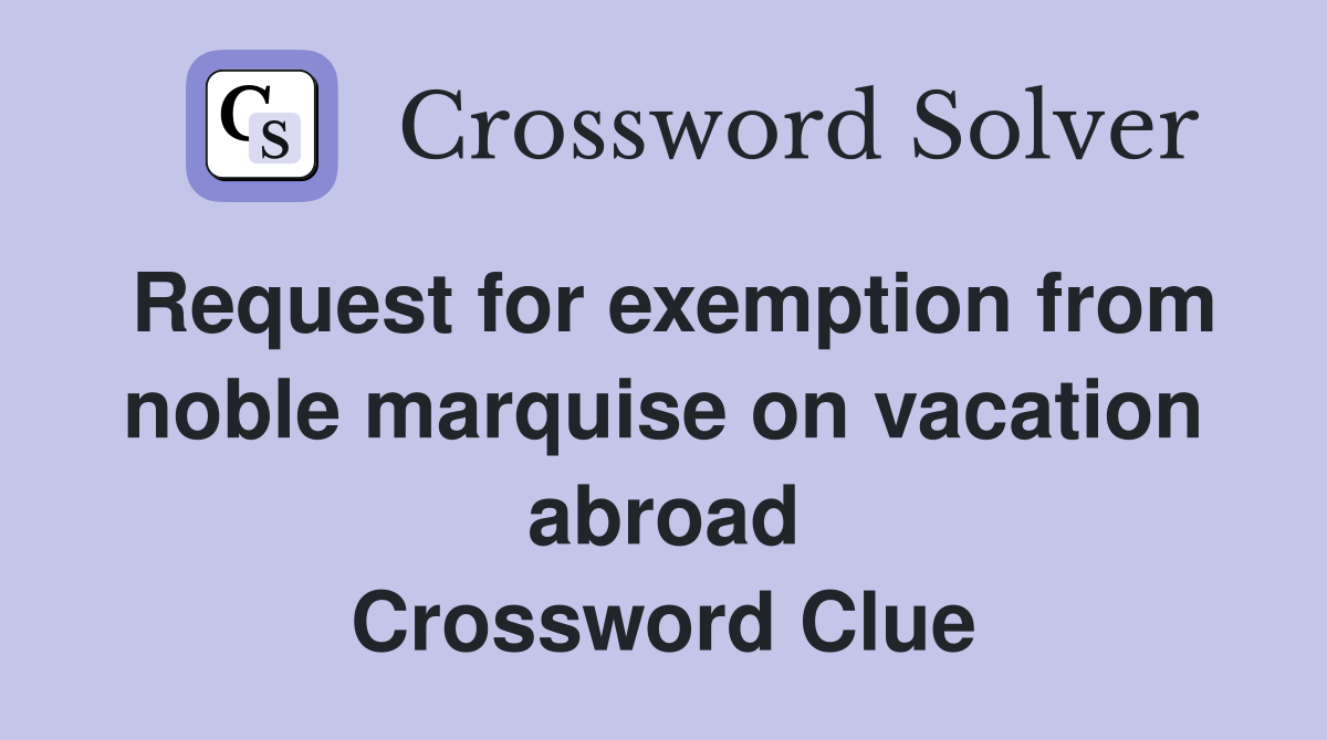 Request for exemption from noble marquise on vacation abroad Crossword Clue