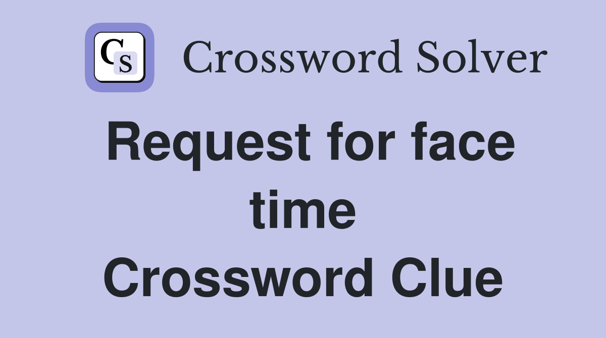 Request for face time Crossword Clue