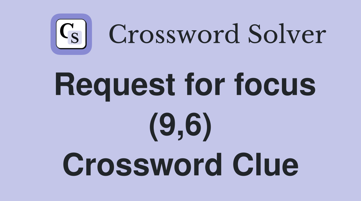 Request for focus (9,6) Crossword Clue