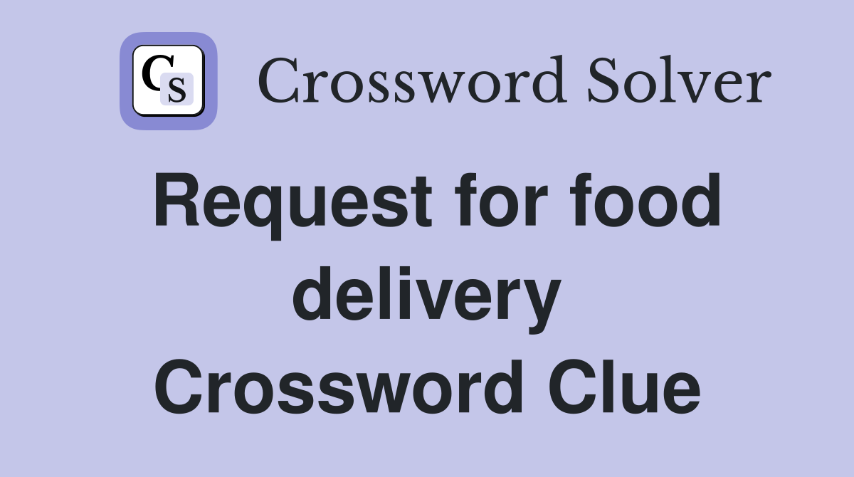 Request for food delivery Crossword Clue