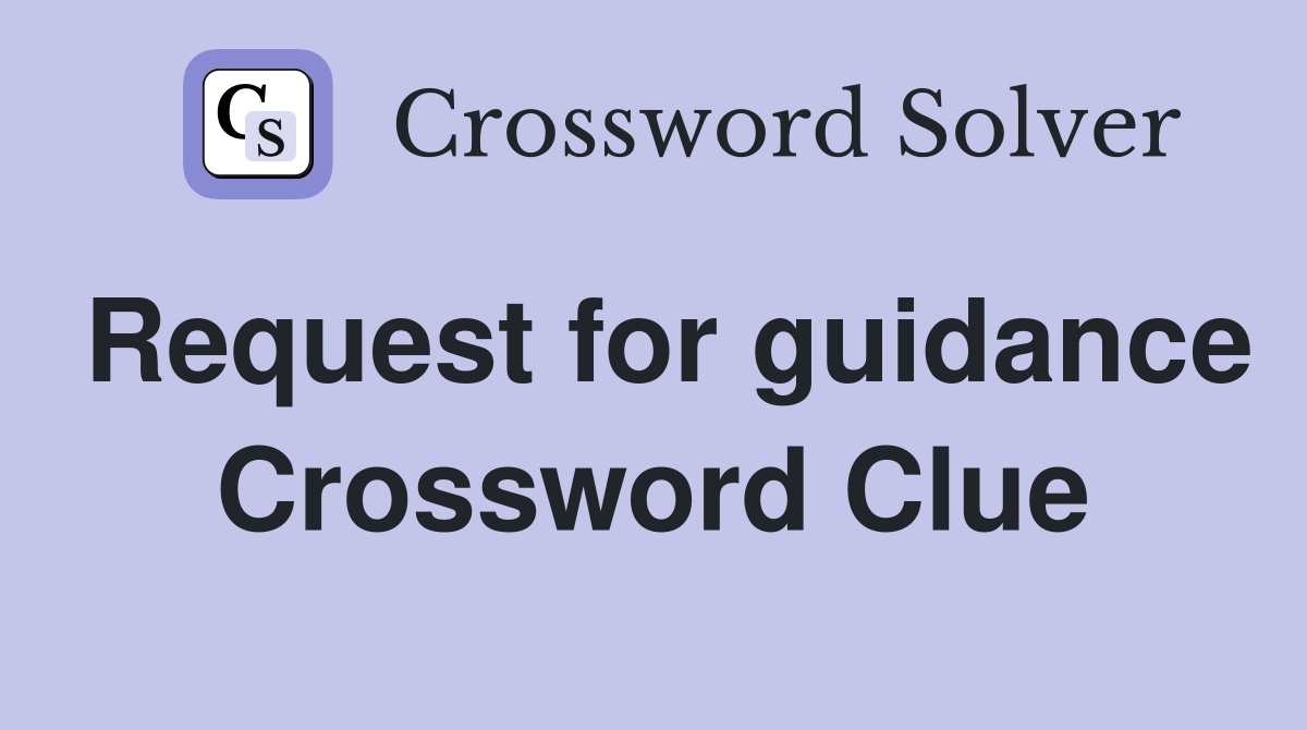 Request for guidance Crossword Clue