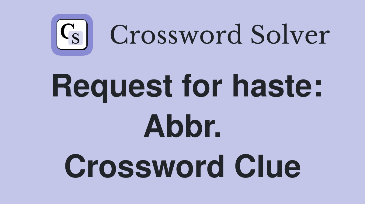 Request for haste: Abbr. Crossword Clue