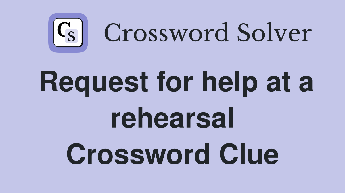 Request for help at a rehearsal Crossword Clue