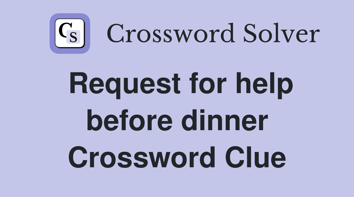 Request for help before dinner Crossword Clue