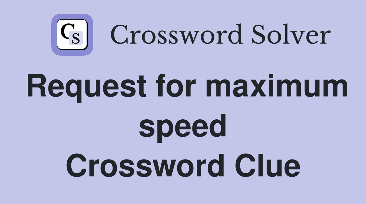 Request for maximum speed Crossword Clue